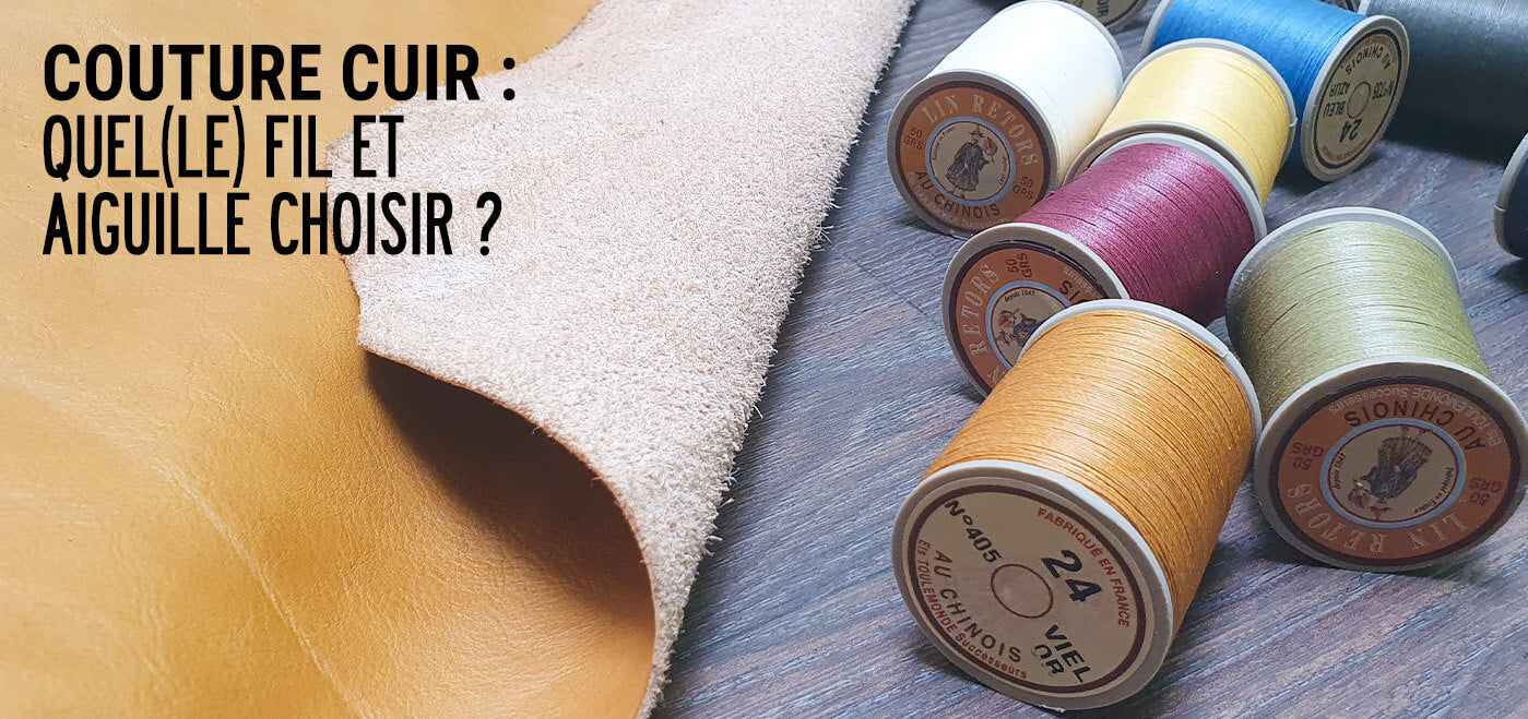 Couture cuir - Quel fil ou aiguille choisir pour coudre le cuir ?